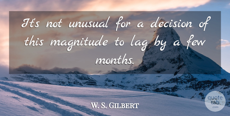 W. S. Gilbert Quote About Decision, Few, Magnitude, Unusual: Its Not Unusual For A...