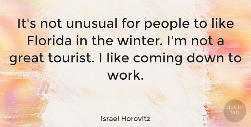 Israel Horovitz Quote About Coming, Florida, Great, People, Unusual: Its Not Unusual For People...