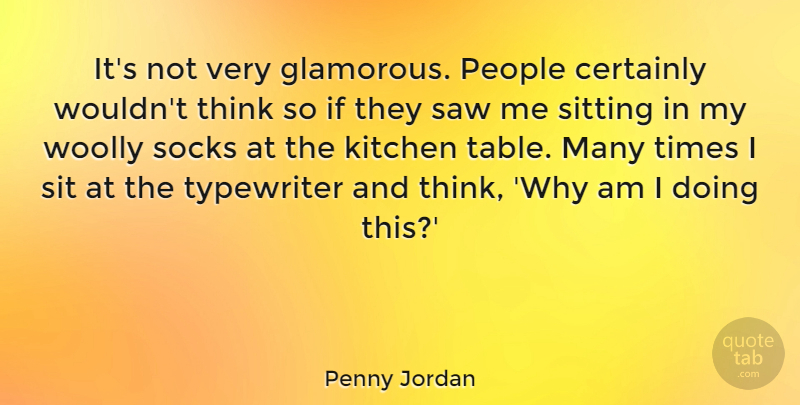 Penny Jordan Quote About Certainly, People, Saw, Typewriter: Its Not Very Glamorous People...