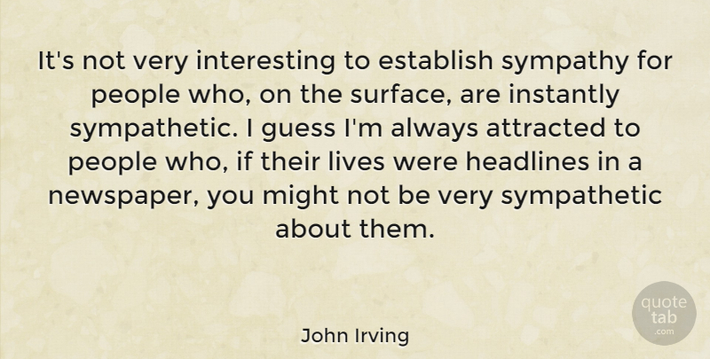 John Irving Quote About Attracted, Establish, Guess, Headlines, Instantly: Its Not Very Interesting To...