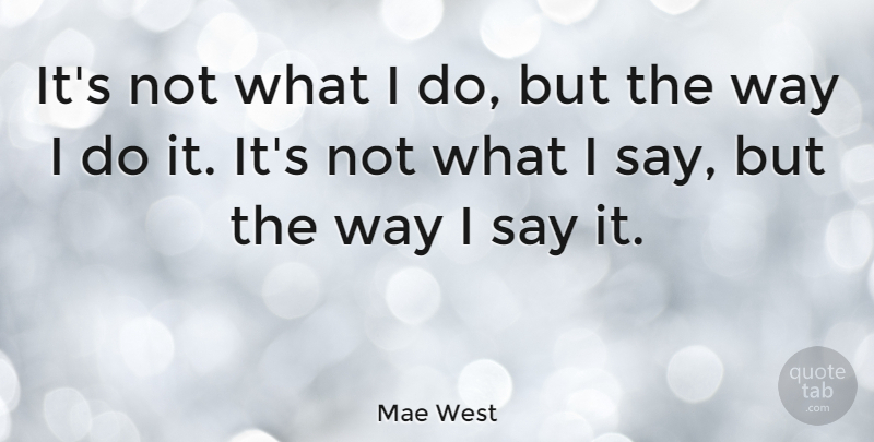Mae West Quote About undefined: Its Not What I Do...