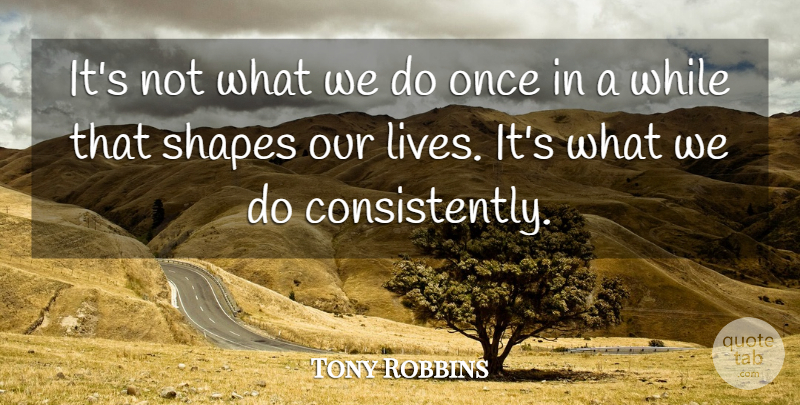 Tony Robbins Quote About Inspirational, Motivational, Encouraging: Its Not What We Do...