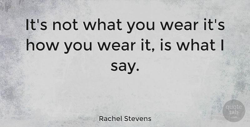 Rachel Stevens Quote About undefined: Its Not What You Wear...