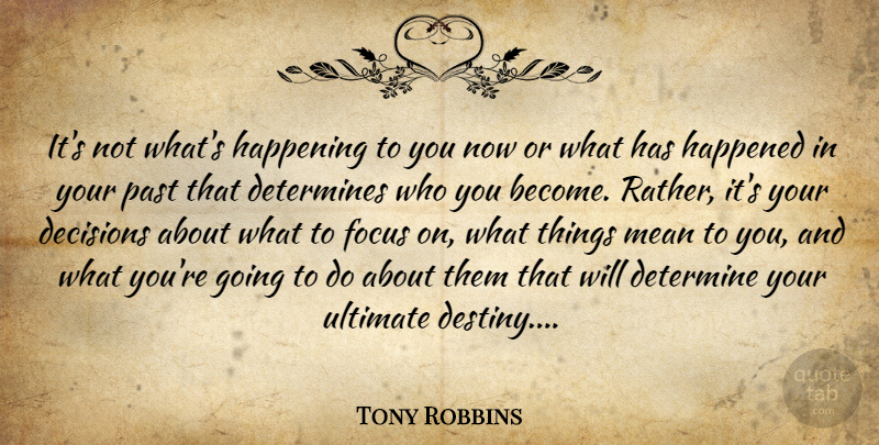 Tony Robbins Quote About Mean, Past, Destiny: Its Not Whats Happening To...