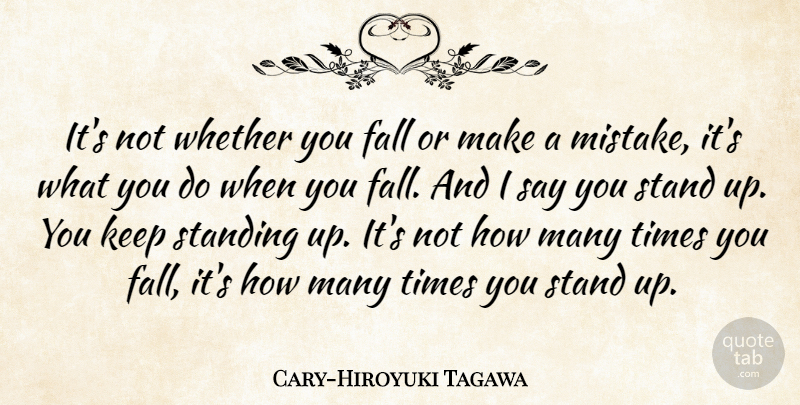 Cary-Hiroyuki Tagawa Quote About Mistake, Fall, Standing: Its Not Whether You Fall...
