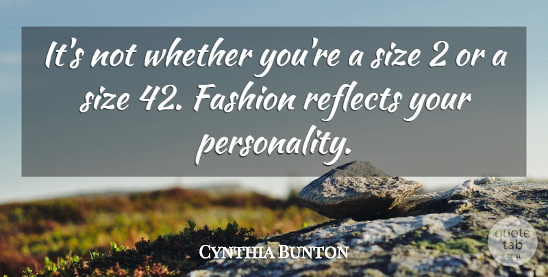 Cynthia Bunton Quote About Fashion, Reflects, Size, Whether: Its Not Whether Youre A...