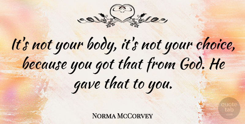 Norma McCorvey Quote About Choices, Body, Your Body: Its Not Your Body Its...