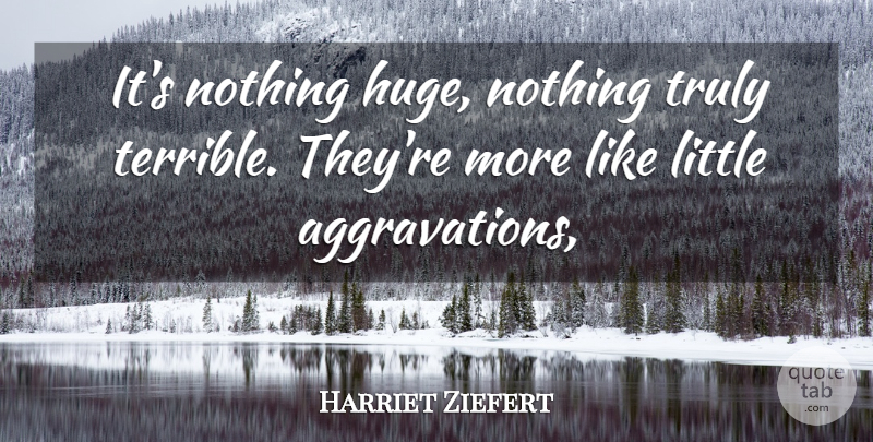 Harriet Ziefert Quote About Truly: Its Nothing Huge Nothing Truly...