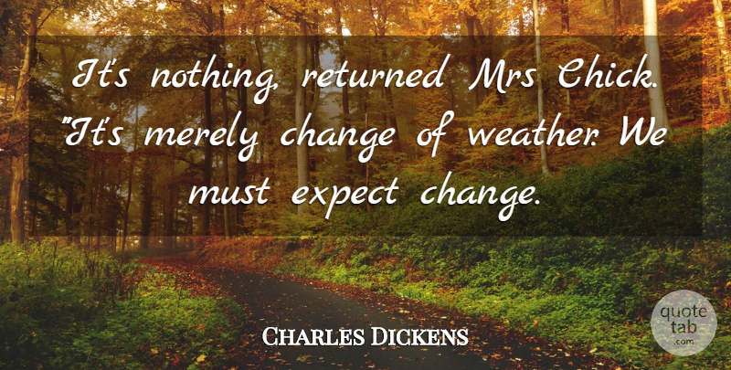Charles Dickens Quote About Change, Expect, Merely, Mrs, Returned: Its Nothing Returned Mrs Chick...