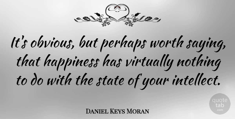 Daniel Keys Moran Quote About French Actress, Happiness, Perhaps, State, Virtually: Its Obvious But Perhaps Worth...
