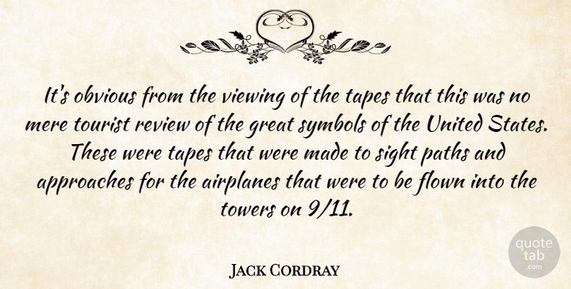 Jack Cordray Quote About Approaches, Flown, Great, Mere, Obvious: Its Obvious From The Viewing...