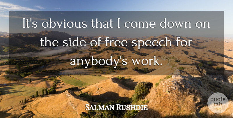 Salman Rushdie Quote About Sides, Speech, Free Speech: Its Obvious That I Come...