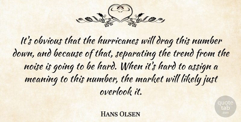 Hans Olsen Quote About Assign, Drag, Hard, Likely, Market: Its Obvious That The Hurricanes...