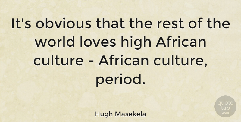 Hugh Masekela Quote About World Love, Culture, Periods: Its Obvious That The Rest...