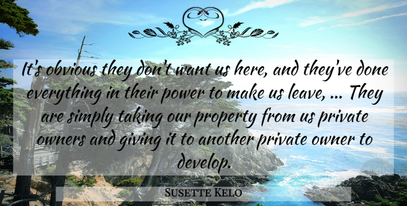 Susette Kelo Quote About Giving, Obvious, Owners, Power, Private: Its Obvious They Dont Want...
