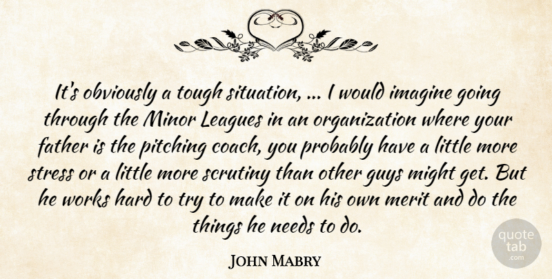 John Mabry Quote About Father, Fathers, Guys, Hard, Imagine: Its Obviously A Tough Situation...