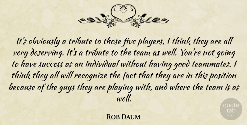 Rob Daum Quote About Fact, Five, Good, Guys, Individual: Its Obviously A Tribute To...