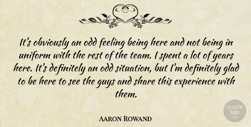 Aaron Rowand Quote About Definitely, Experience, Feeling, Glad, Guys: Its Obviously An Odd Feeling...