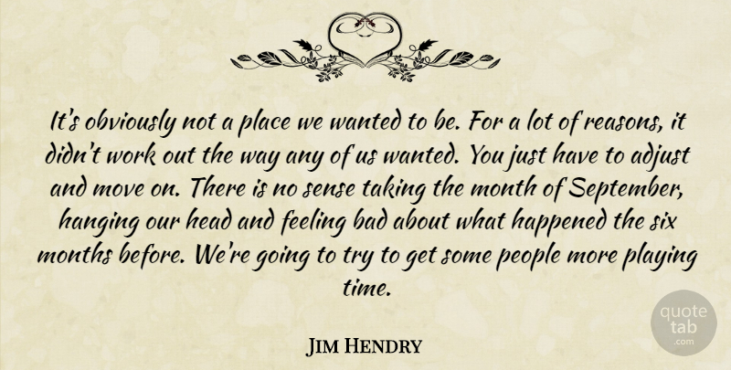 Jim Hendry Quote About Adjust, Bad, Feeling, Hanging, Happened: Its Obviously Not A Place...
