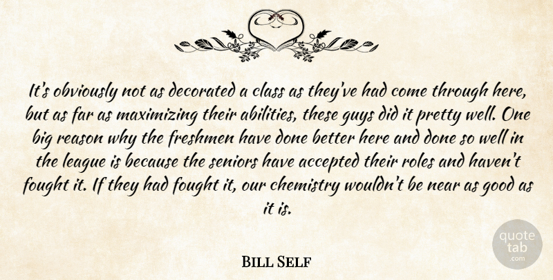 Bill Self Quote About Accepted, Chemistry, Class, Far, Fought: Its Obviously Not As Decorated...