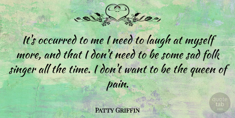 Patty Griffin Quote About Folk, Laugh, Occurred, Queen, Sad: Its Occurred To Me I...