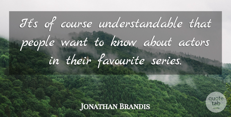 Jonathan Brandis Quote About People, Actors, Want: Its Of Course Understandable That...