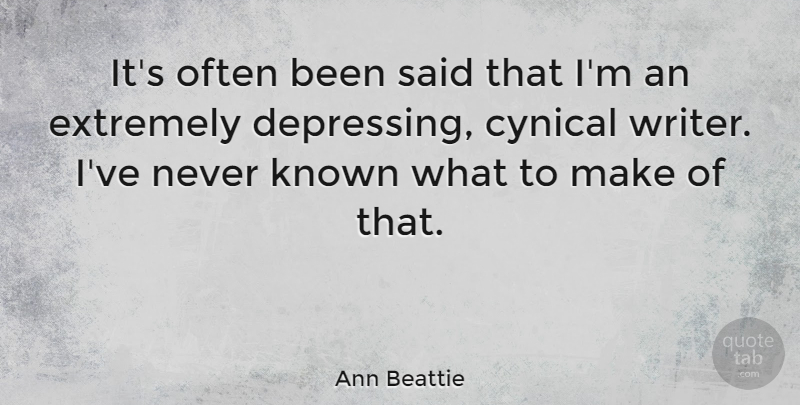 Ann Beattie Quote About Depressing, Cynical, Said: Its Often Been Said That...