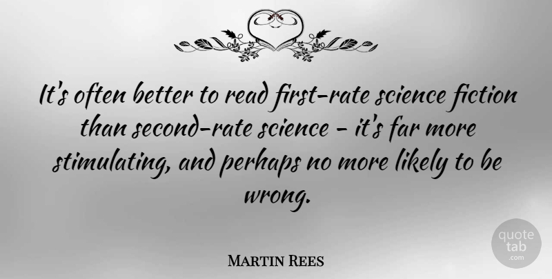 Martin Rees Quote About Far, Likely, Perhaps, Science: Its Often Better To Read...