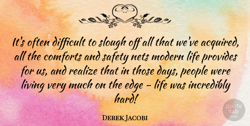 Derek Jacobi Quote About Safety, People, Modern Life: Its Often Difficult To Slough...