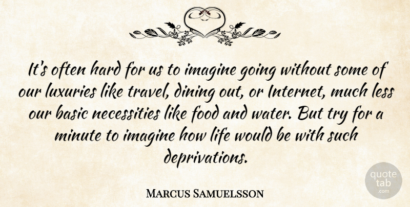 Marcus Samuelsson Quote About Basic, Dining, Food, Hard, Imagine: Its Often Hard For Us...