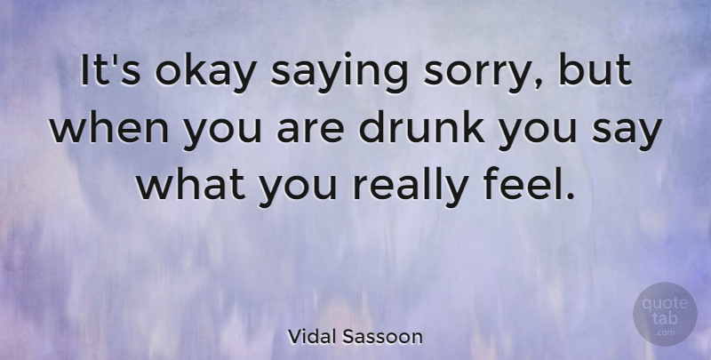 Vidal Sassoon Quote About Sorry, Drunk, Okay: Its Okay Saying Sorry But...
