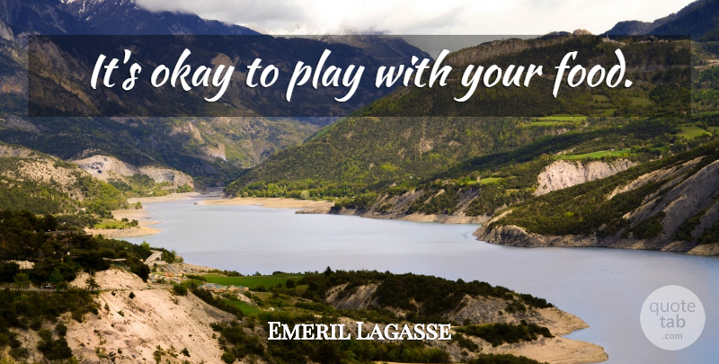 Emeril Lagasse Quote About Inspirational, Play, Okay: Its Okay To Play With...