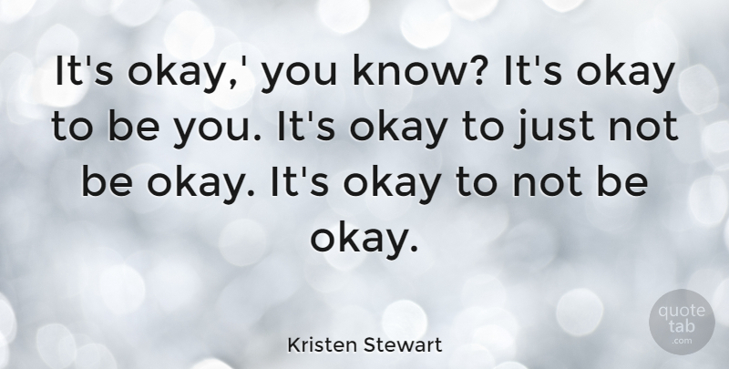 Kristen Stewart Quote About Okay, Be You, Knows: Its Okay You Know Its...