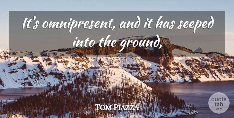 Tom Piazza Quote About undefined: Its Omnipresent And It Has...