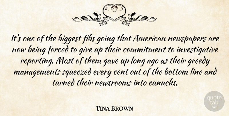 Tina Brown Quote About Biggest, Bottom, Cent, Forced, Gave: Its One Of The Biggest...