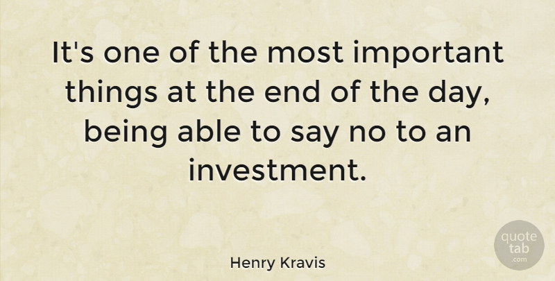 Henry Kravis Quote About The End Of The Day, Important, Able: Its One Of The Most...