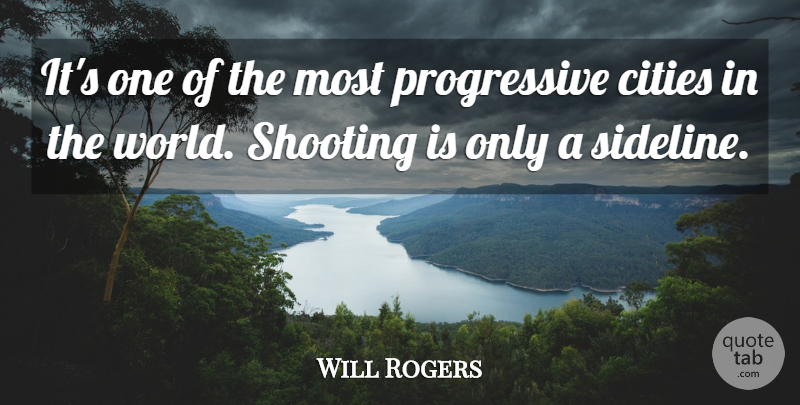 Will Rogers Quote About Cities, World, Shooting: Its One Of The Most...