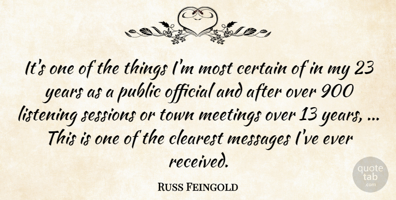 Russ Feingold Quote About Certain, Clearest, Listening, Meetings, Messages: Its One Of The Things...