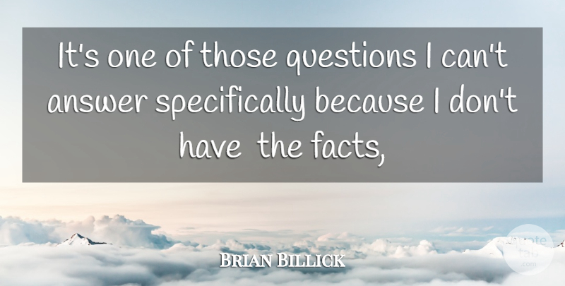 Brian Billick Quote About Answer, Facts, Questions: Its One Of Those Questions...