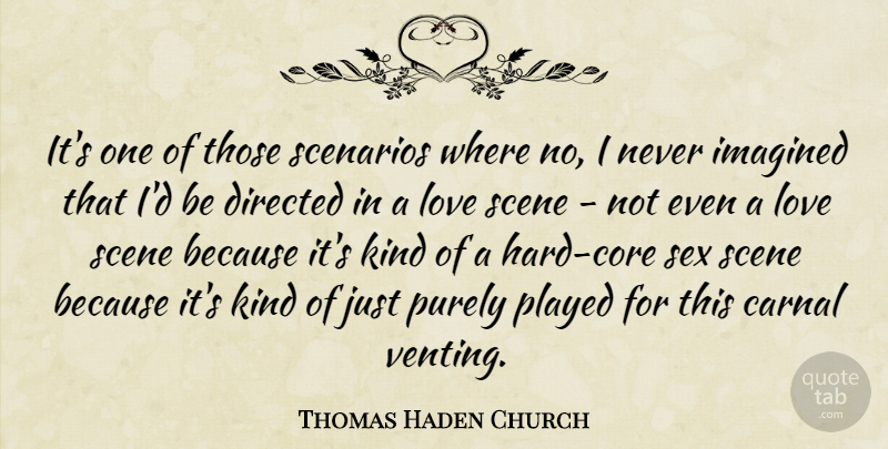 Thomas Haden Church Quote About Carnal, Directed, Imagined, Love, Played: Its One Of Those Scenarios...