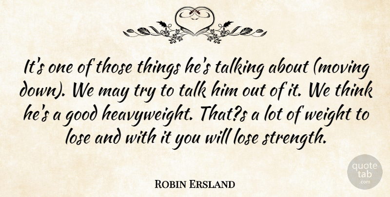 Robin Ersland Quote About Good, Lose, Talking, Weight: Its One Of Those Things...