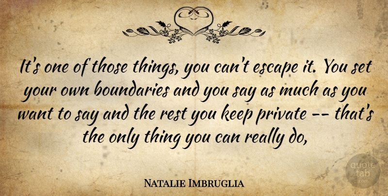 Natalie Imbruglia Quote About Boundaries, Escape, Private, Rest: Its One Of Those Things...