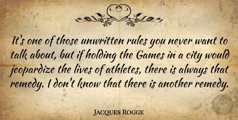 Jacques Rogge Quote About City, Games, Holding, Jeopardize, Lives: Its One Of Those Unwritten...