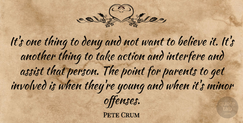 Pete Crum Quote About Action, Assist, Believe, Deny, Interfere: Its One Thing To Deny...