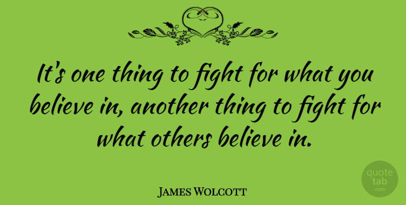 James Wolcott Quote About Peace, War, Believe: Its One Thing To Fight...