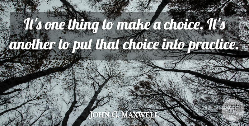 John C. Maxwell Quote About Practice, Choices, One Thing: Its One Thing To Make...