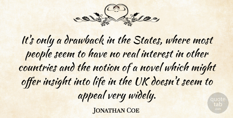 Jonathan Coe Quote About Appeal, Countries, Drawback, English Novelist, Interest: Its Only A Drawback In...