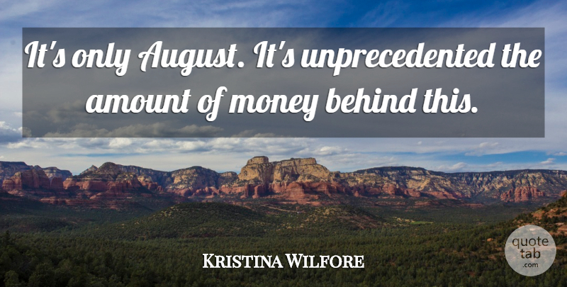 Kristina Wilfore Quote About Amount, Behind, Money: Its Only August Its Unprecedented...