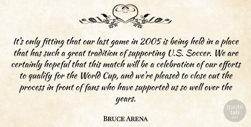 Bruce Arena Quote About Certainly, Close, Efforts, Fans, Fitting: Its Only Fitting That Our...