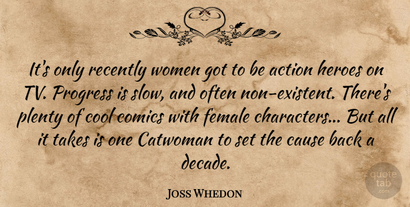 Joss Whedon Quote About Hero, Character, Progress: Its Only Recently Women Got...